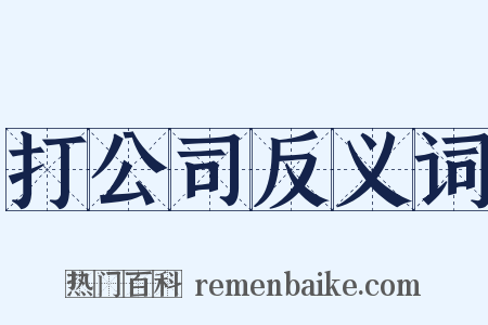 打公司反义词是什么意思的图片